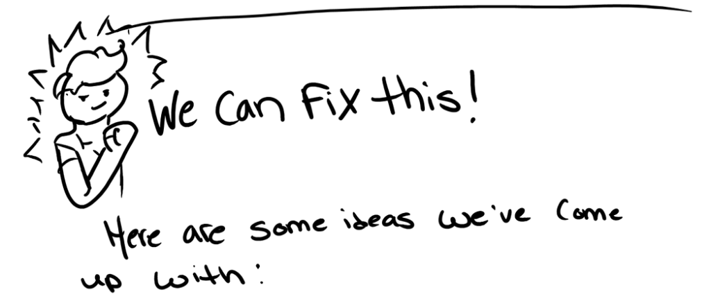 We can fix this! Here are some ideas we’ve come up with: