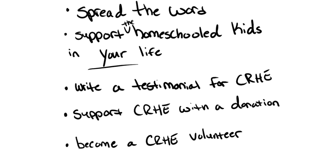 Spread the word! Support the homeschooled kids in your life, Write a testimonial for CRHE, Support CRHE with a donation, Become a CRHE volunteer