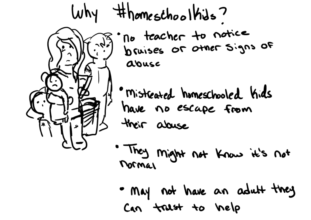 why #homeschoolkids? Homeschooled children don’t have a teacher to notice bruises or other signs of abuse Mistreated homeschooled children have no escape from their abuse Abused homeschooled children may not know that what they are experiencing is not normal They may not have an adult they can trust to help